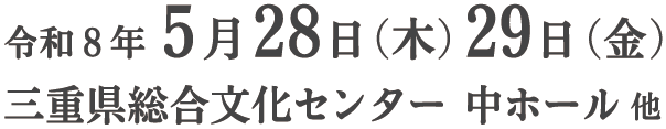 令和8年 5月28日（木）29日（金） 三重県総合文化センター 中ホール他
